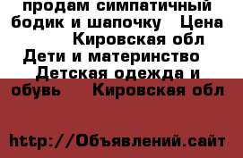 продам симпатичный бодик и шапочку › Цена ­ 300 - Кировская обл. Дети и материнство » Детская одежда и обувь   . Кировская обл.